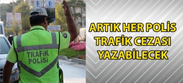 ARTIK HER POLİS TRAFİK CEZASI YAZABİLECEK