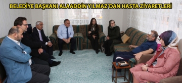 Belediye Başkanı Alaaddin Yılmaz'dan hasta ziyaretleri