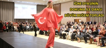İğne oyasının dokuma ile dansı büyük beğeni topladı
