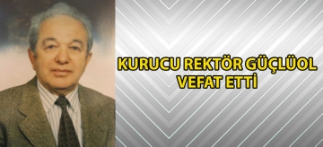 Kurucu Rektör Güçlüol vefat etti