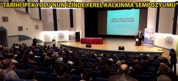 "TARİHİ İPEK YOLU'NUN İZİNDE YEREL KALKINMA SEMPOZYUMU"