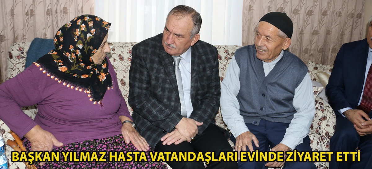 Başkan Yılmaz hasta vatandaşları evinde ziyaret etti