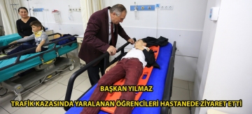 Başkan Yılmaz trafik kazasında yaralanan öğrencileri hastanede ziyaret etti