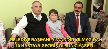 Belediye Başkanı Alaaddin Yılmaz'dan 10 hastaya geçmiş olsun ziyareti