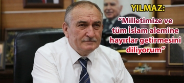 Yılmaz: "Milletimize ve tüm İslam âlemine hayırlar getirmesini diliyorum"