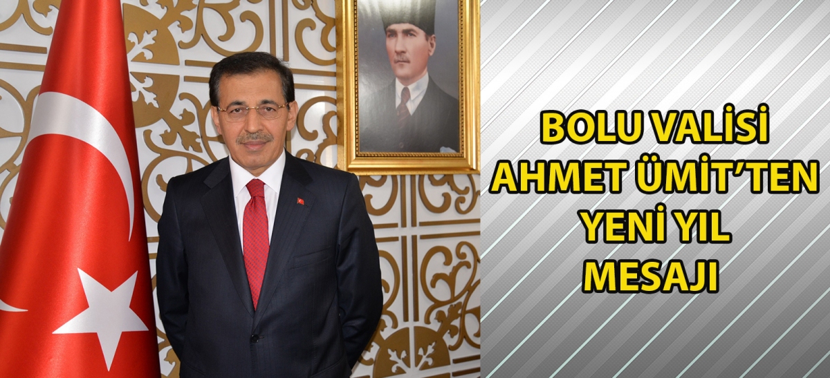 BOLU VALİSİ AHMET ÜMİT'TEN YENİ YIL MESAJI