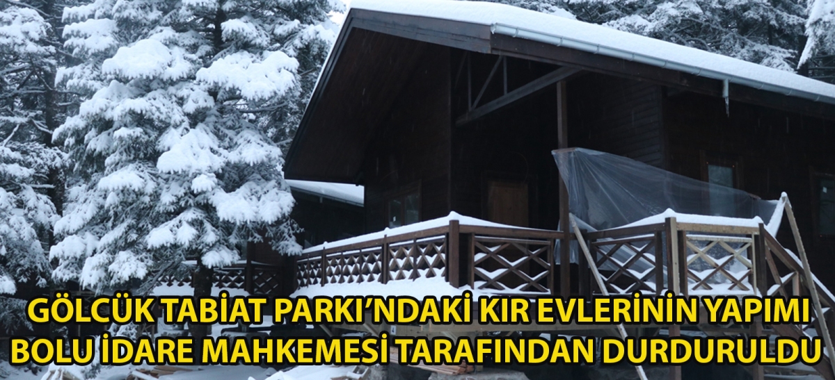 Gölcük Tabiat Parkı'ndaki kır evlerinin yapımı Bolu İdare Mahkemesi tarafından durduruldu