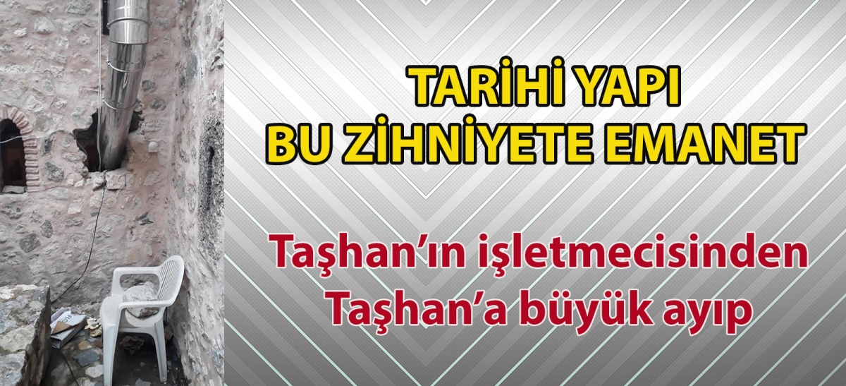 Taşhan'ın işletmecisinden Taşhan'a büyük ayıp