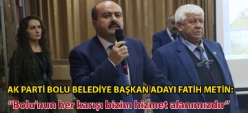 AK PARTİ BOLU BELEDİYE BAŞKAN ADAYI FATİH METİN:  "Bolu'nun her karışı bizim hizmet alanımızdır"