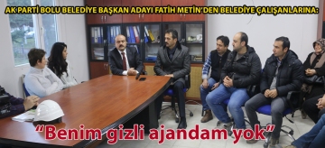 Ak Parti Bolu Belediye Başkan Adayı Fatih Metin'den Belediye Çalışanlarına: "Benim gizli ajandam yok"