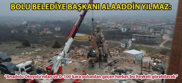 Bolu Belediye Başkanı Alaaddin Yılmaz: "Anadolu Otoyolu'ndan ve D-100 kara yolundan geçen herkes, bu heykeli görebilecek"