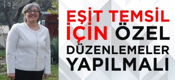 EŞİT TEMSİL İÇİN ÖZEL DÜZENLEMELER YAPILMALI