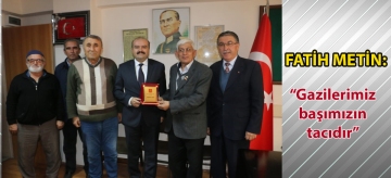 Fatih Metin:  "Gazilerimiz başımızın tacıdır"