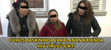 FUHUŞ BASKININDA YAKALANAN KADINDA HIV VİRÜSÜ ÇIKTI