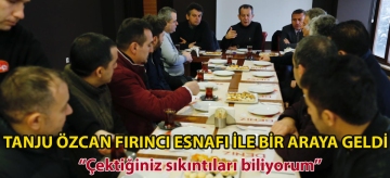 TANJU ÖZCAN FIRINCI ESNAFI İLE BİR ARAYA GELDİ