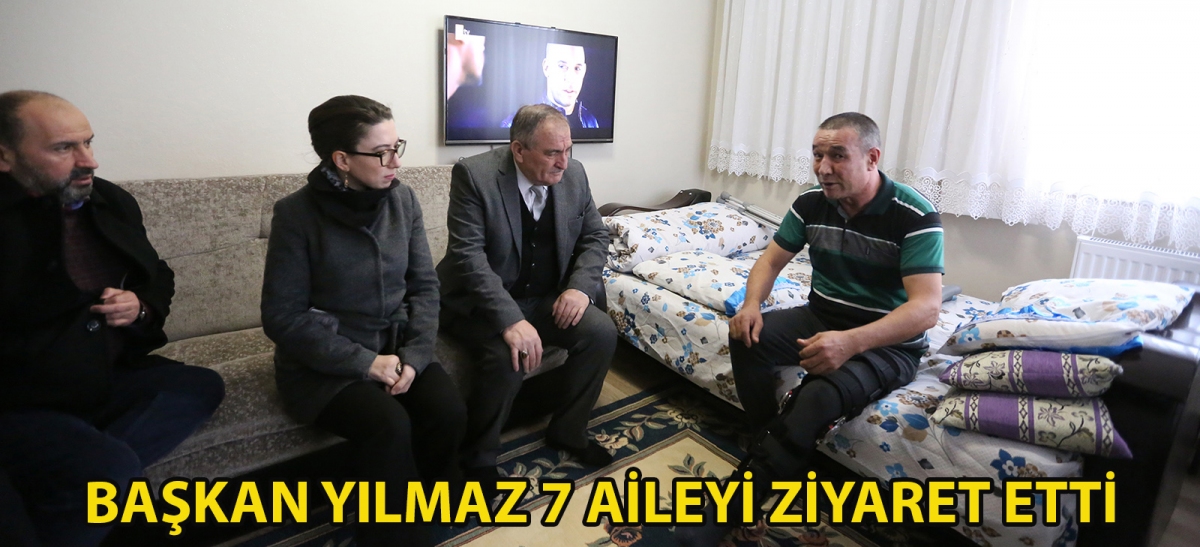 Başkan Yılmaz 7 aileyi ziyaret etti