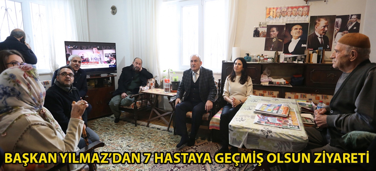 Başkan Yılmaz'dan 7 hastaya geçmiş olsun ziyareti