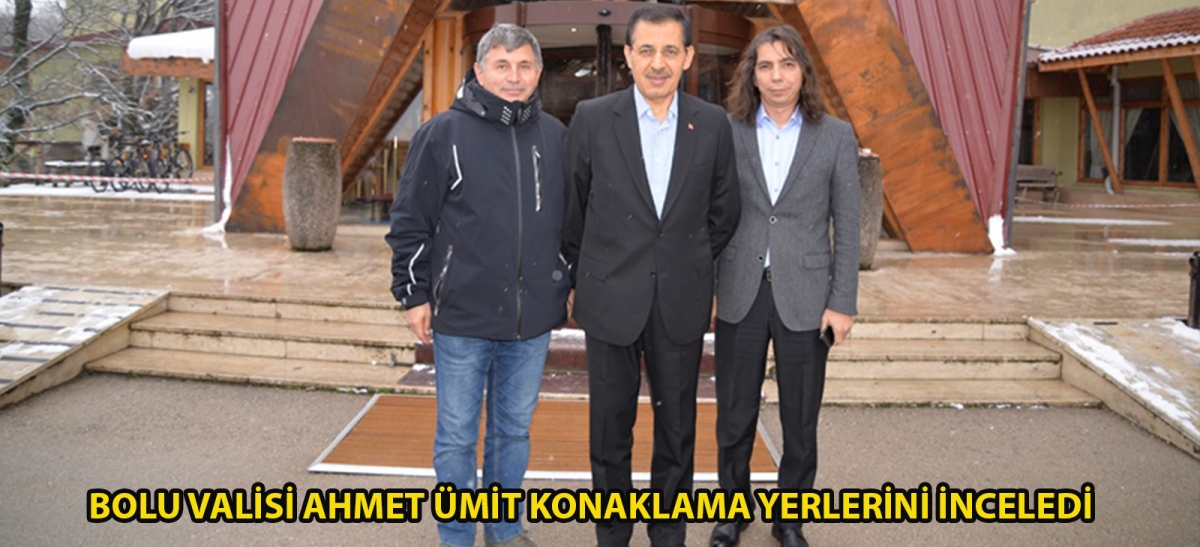 BOLU VALİSİ AHMET ÜMİT KONAKLAMA YERLERİNİ İNCELEDİ