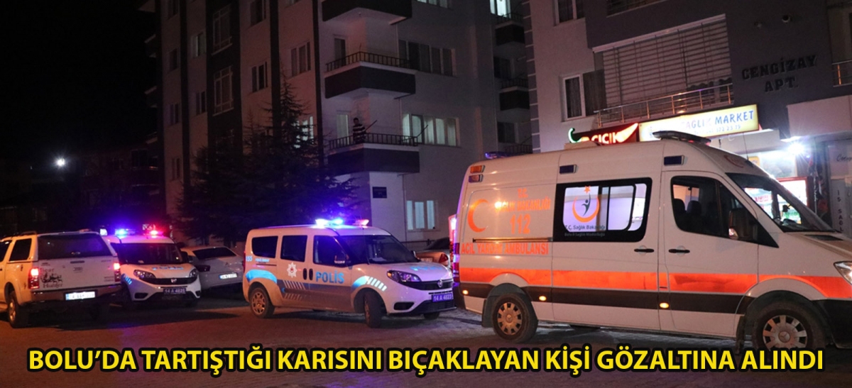 Bolu'da tartıştığı karısını bıçaklayan kişi gözaltına alındı