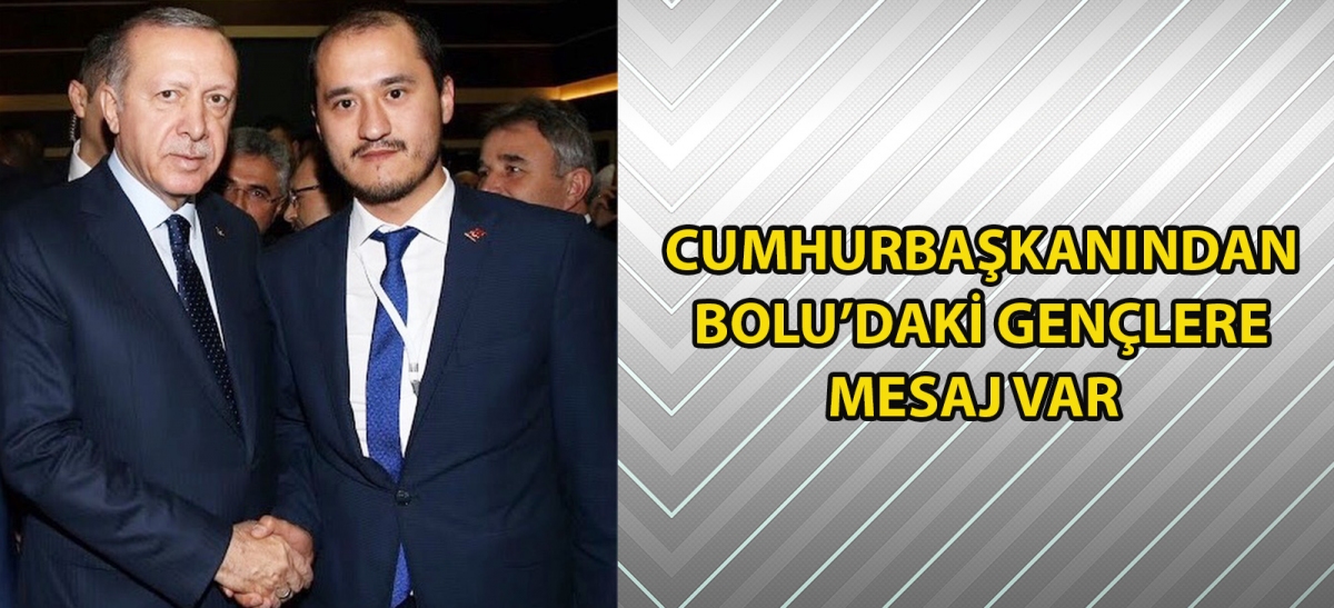 CUMHURBAŞKANINDAN BOLU'DAKİ GENÇLERE MESAJ VAR