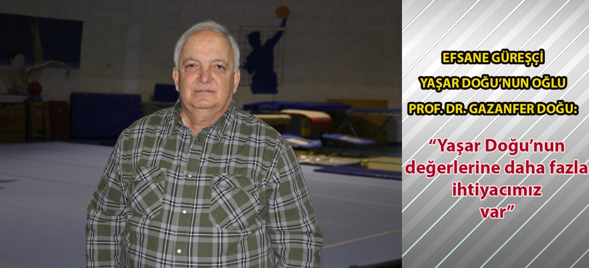 Efsane güreşçi Yaşar Doğu'nun oğlu Prof. Dr. Gazanfer Doğu: 