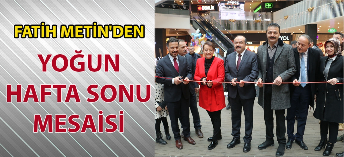 FATİH METİN'DEN YOĞUN HAFTA SONU MESAİSİ