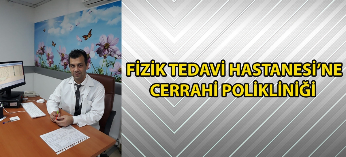 FİZİK TEDAVİ HASTANESİ'NE CERRAHİ POLİKLİNİĞİ