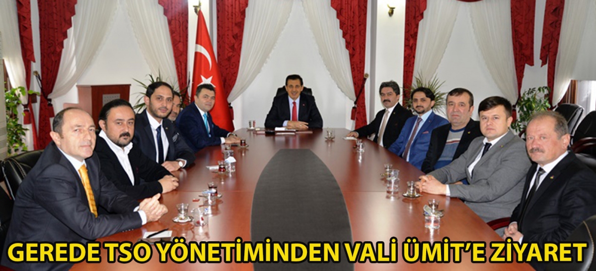 GEREDE TSO YÖNETİMİNDEN VALİ ÜMİT'E ZİYARET