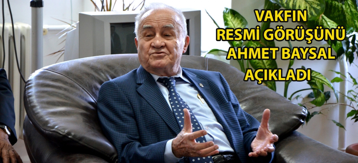 Vakfın resmi görüşünü Ahmet Baysal açıkladı