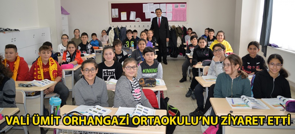 VALİ ÜMİT ORHANGAZİ ORTAOKULU'NU ZİYARET ETTİ