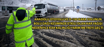 Anadolu Otoyolu ve D-100 kara yolunun Bolu Dağı kesiminde etkili olan kar yağışı nedeniyle kar kalınlığı yarım metreyi geçti