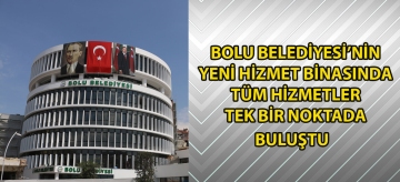Bolu Belediyesi'nin yeni hizmet binasında tüm hizmetler tek bir noktada buluştu