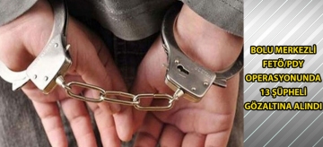 Bolu merkezli FETÖ/PDY operasyonunda 13 şüpheli gözaltına alındı