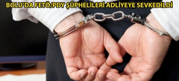 Bolu'da FETÖ/PDY şüphelileri adliyeye sevk edildi