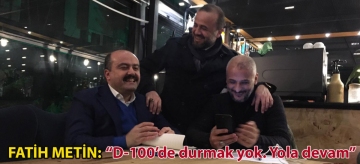 Fatih Metin: "D-100'de durmak yok. Yola devam"