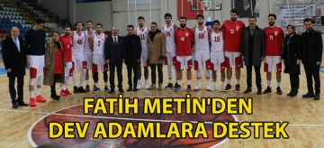 FATİH METİN'DEN DEV ADAMLARA DESTEK