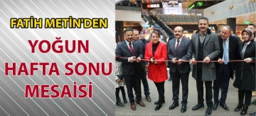 FATİH METİN'DEN YOĞUN HAFTA SONU MESAİSİ