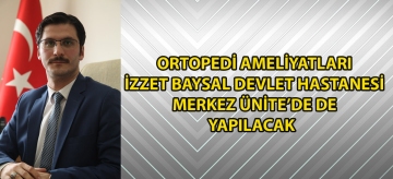 Ortopedi ameliyatları İzzet Baysal Devlet Hastanesi Merkez Ünite'de de yapılacak