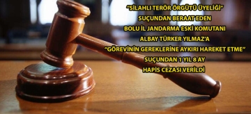 "Silahlı terör örgütü üyeliği" suçundan beraat eden Bolu İl Jandarma Eski Komutanı Albay Türker Yılmaz'a, "görevinin gereklerine aykırı hareket etme" suçundan 1 yıl 8 ay hapis cezası verildi