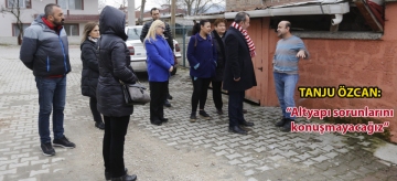 TANJU ÖZCAN: "ALTYAPI SORUNLARINI KONUŞMAYACAĞIZ"