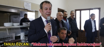 TANJU ÖZCAN: "MAKAM ODASININ KAPISINI KALDIRACAĞIM"