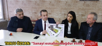 TANJU ÖZCAN: "SANAYİ ESNAFINI MAĞDUR ETMEYECEĞİZ"