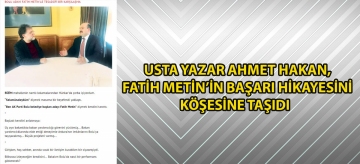 USTA YAZAR AHMET HAKAN, FATİH METİN'İN BAŞARI HİKÂYESİNİ KÖŞESİNE TAŞIDI