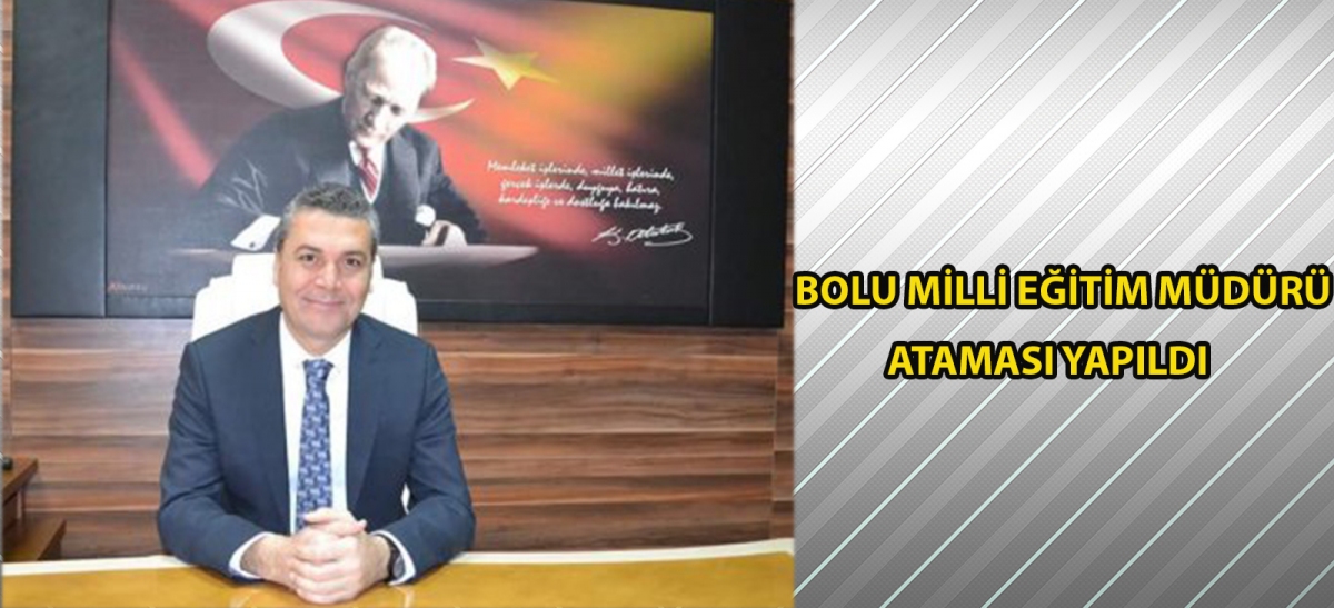 BOLU MİLLİ EĞİTİM MÜDÜRÜ ATAMASI YAPILDI