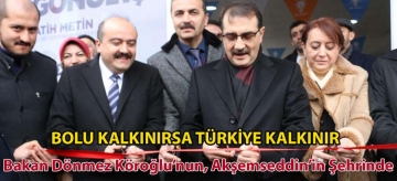 Bakan Dönmez Köroğlu'nun, Akşemseddin'in Şehrinde: BOLU KALKINIRSA TÜRKİYE KALKINIR