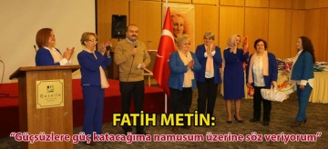 Fatih Metin: "Güçsüzlere güç katacağıma namusum üzerine söz veriyorum"