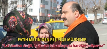 FATİH METİN'DEN PEŞ PEŞE MÜJDELER