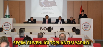 SEÇİM GÜVENLİĞİ TOPLANTISI YAPILDI