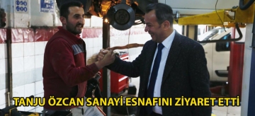 TANJU ÖZCAN SANAYİ ESNAFINI ZİYARET ETTİ