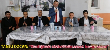 TANJU ÖZCAN: "VERDİĞİMİZ SÖZLERİ TUTMAZSAK HESAP SORUN"